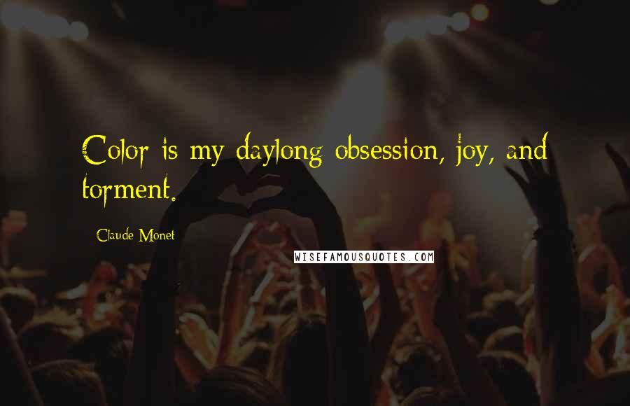 Claude Monet Quotes: Color is my daylong obsession, joy, and torment.