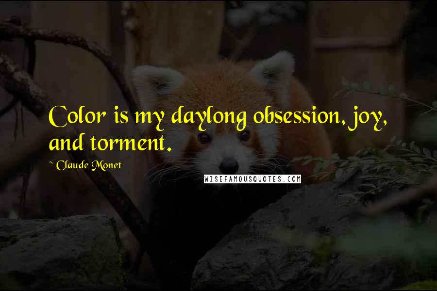 Claude Monet Quotes: Color is my daylong obsession, joy, and torment.