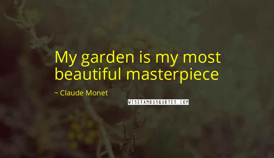 Claude Monet Quotes: My garden is my most beautiful masterpiece