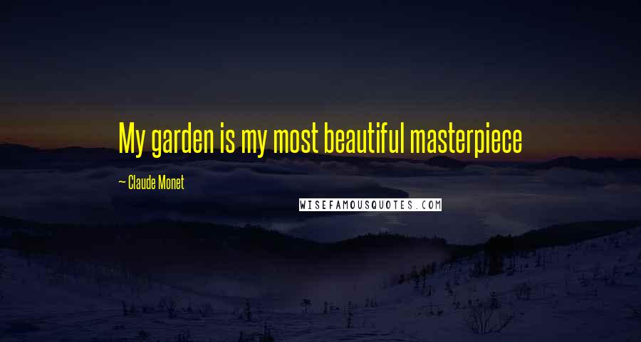 Claude Monet Quotes: My garden is my most beautiful masterpiece