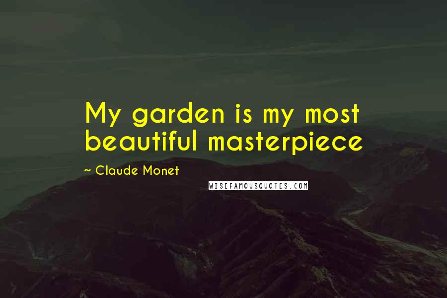 Claude Monet Quotes: My garden is my most beautiful masterpiece