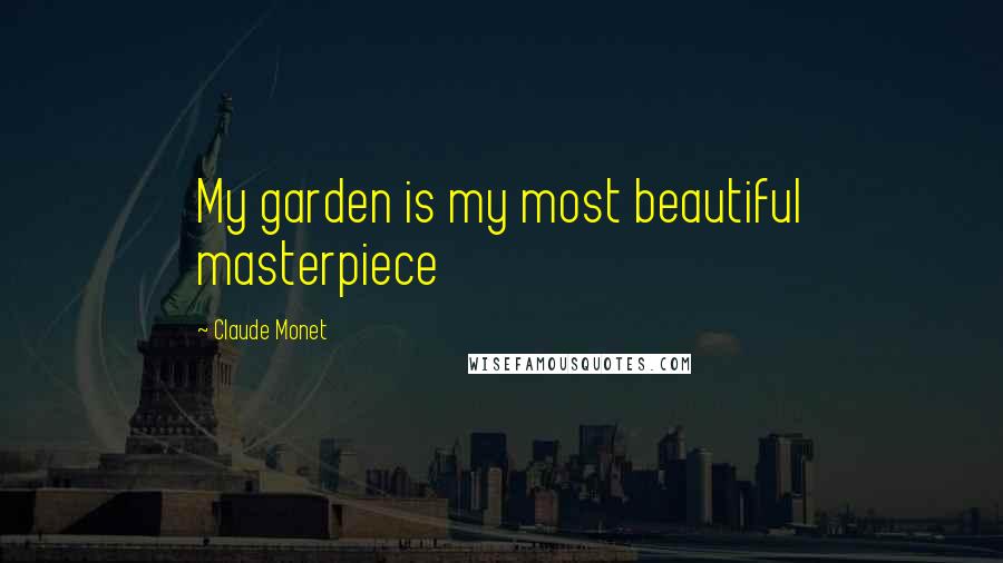 Claude Monet Quotes: My garden is my most beautiful masterpiece
