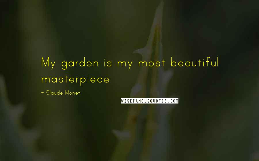 Claude Monet Quotes: My garden is my most beautiful masterpiece