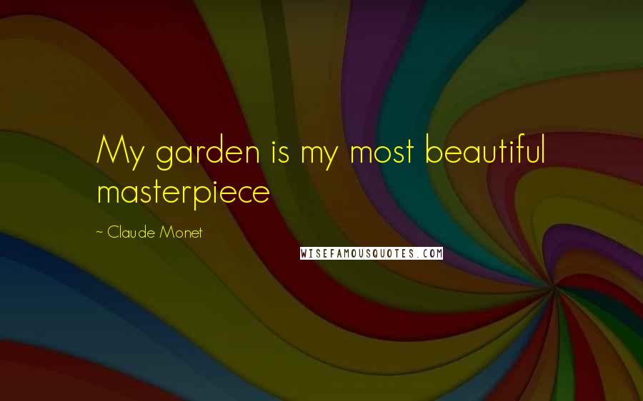 Claude Monet Quotes: My garden is my most beautiful masterpiece