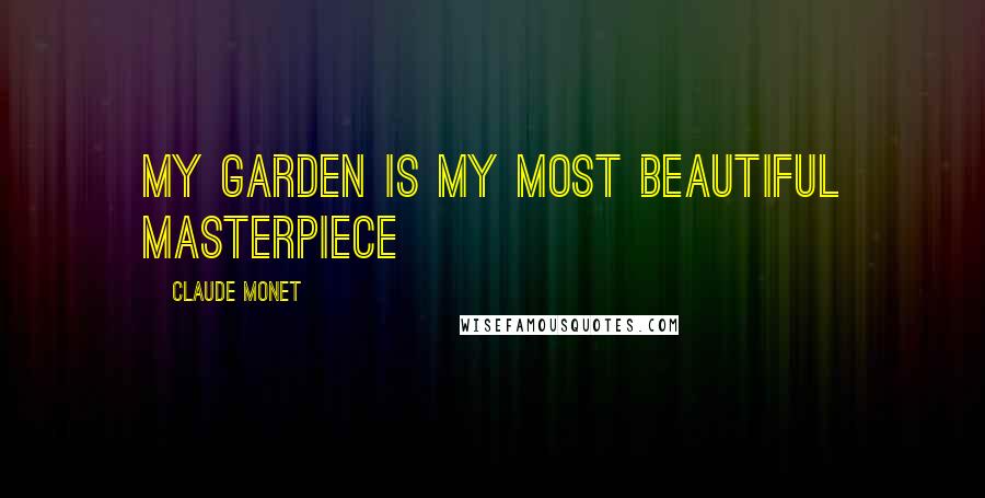 Claude Monet Quotes: My garden is my most beautiful masterpiece