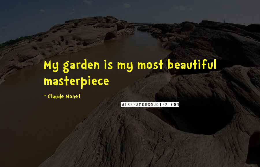 Claude Monet Quotes: My garden is my most beautiful masterpiece