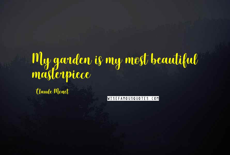 Claude Monet Quotes: My garden is my most beautiful masterpiece