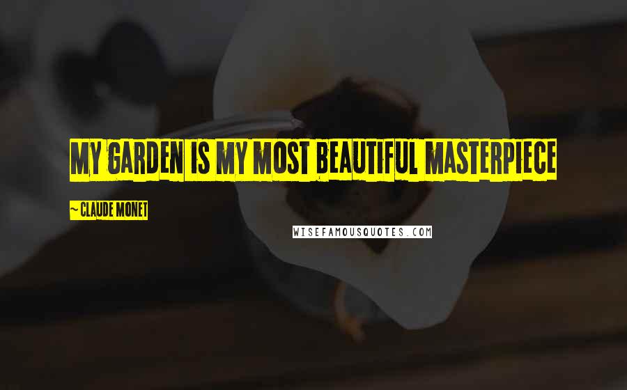 Claude Monet Quotes: My garden is my most beautiful masterpiece