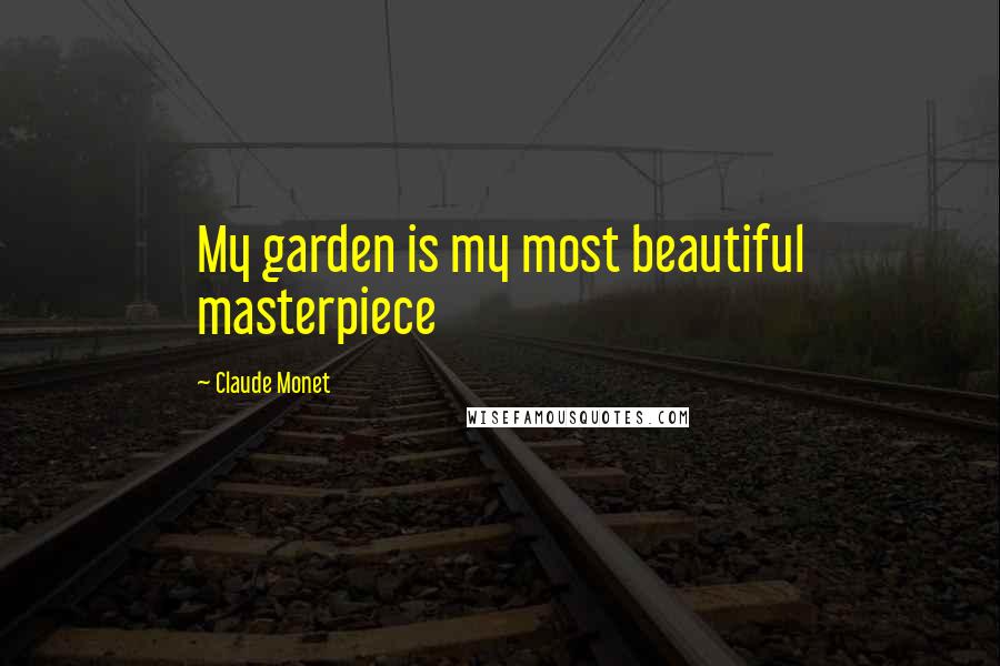 Claude Monet Quotes: My garden is my most beautiful masterpiece