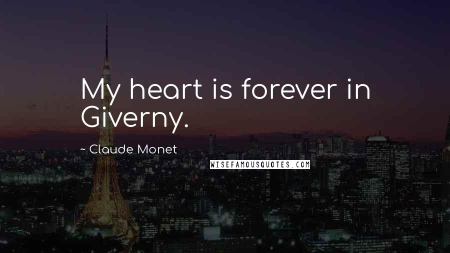 Claude Monet Quotes: My heart is forever in Giverny.