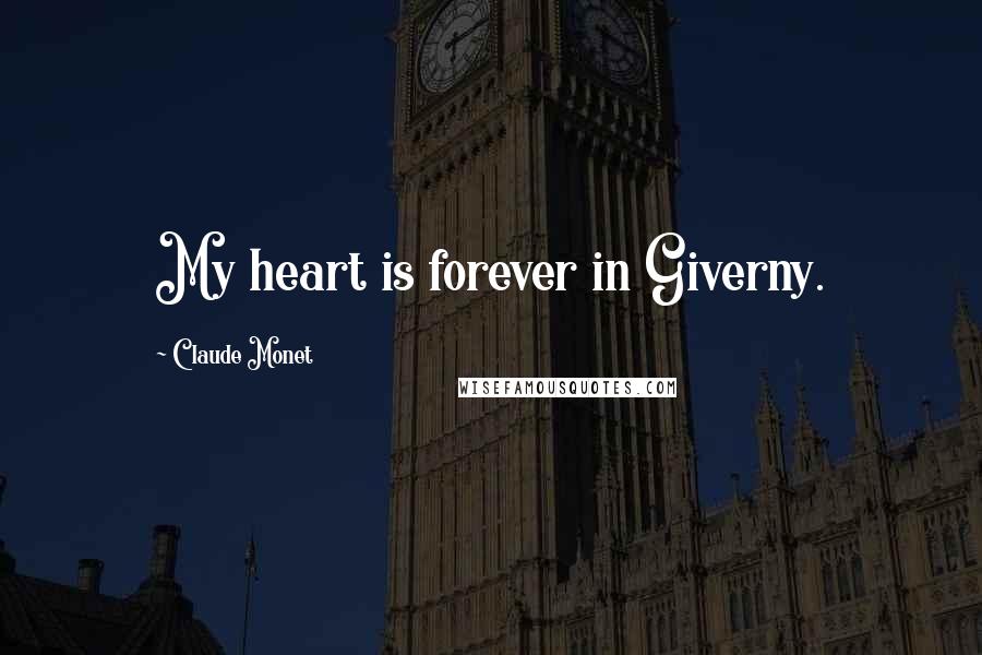 Claude Monet Quotes: My heart is forever in Giverny.