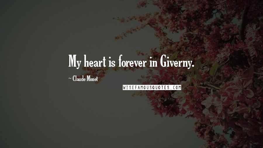 Claude Monet Quotes: My heart is forever in Giverny.