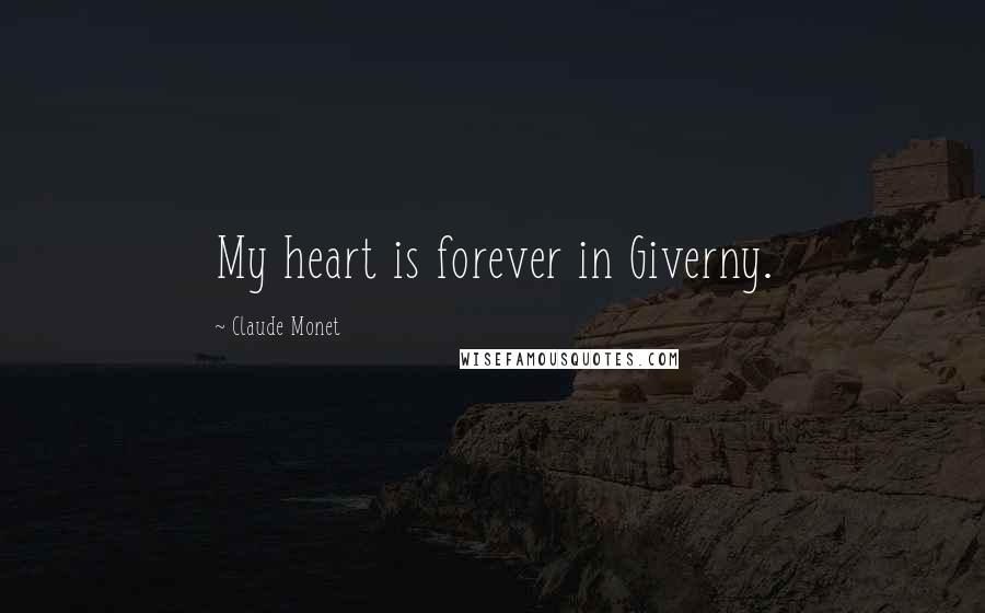 Claude Monet Quotes: My heart is forever in Giverny.