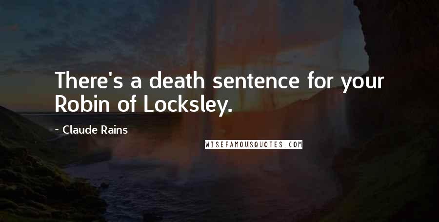 Claude Rains Quotes: There's a death sentence for your Robin of Locksley.