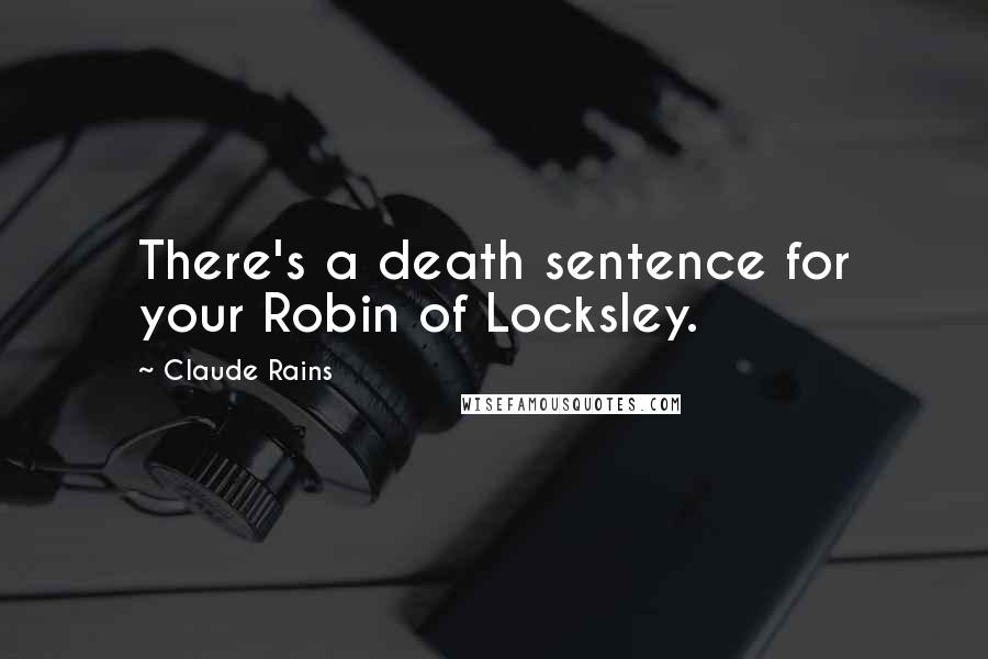 Claude Rains Quotes: There's a death sentence for your Robin of Locksley.