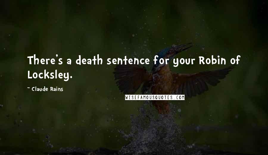 Claude Rains Quotes: There's a death sentence for your Robin of Locksley.