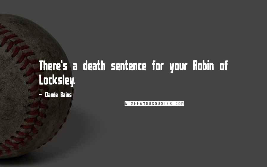 Claude Rains Quotes: There's a death sentence for your Robin of Locksley.