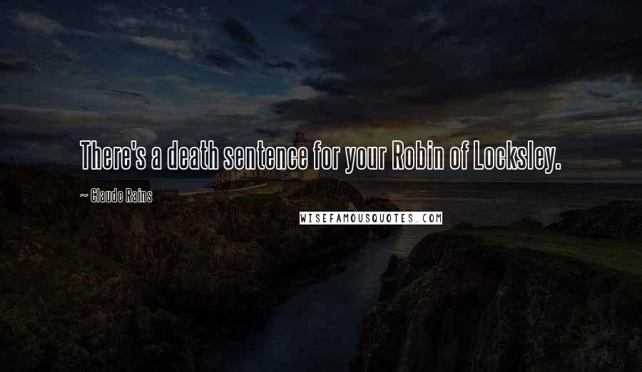Claude Rains Quotes: There's a death sentence for your Robin of Locksley.