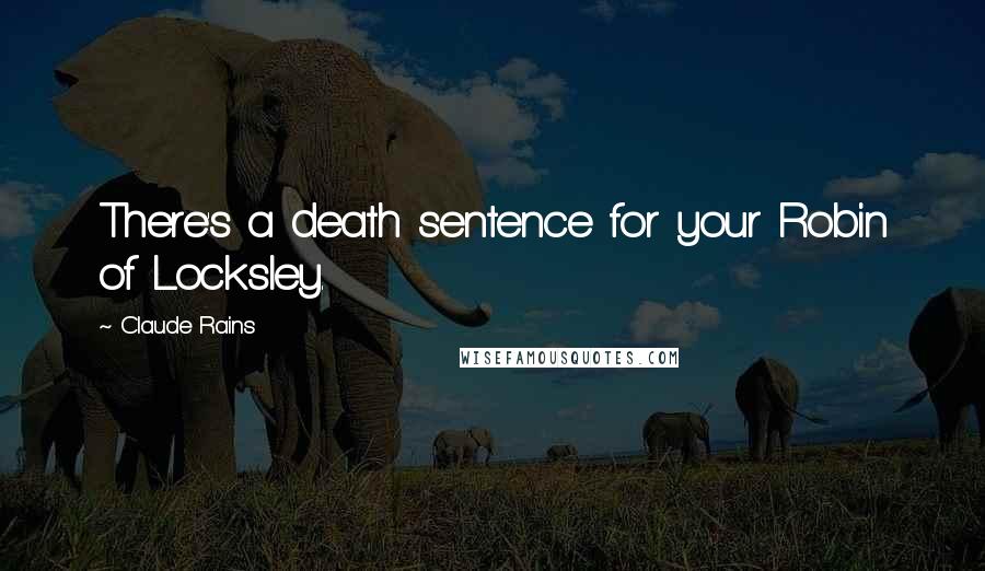 Claude Rains Quotes: There's a death sentence for your Robin of Locksley.