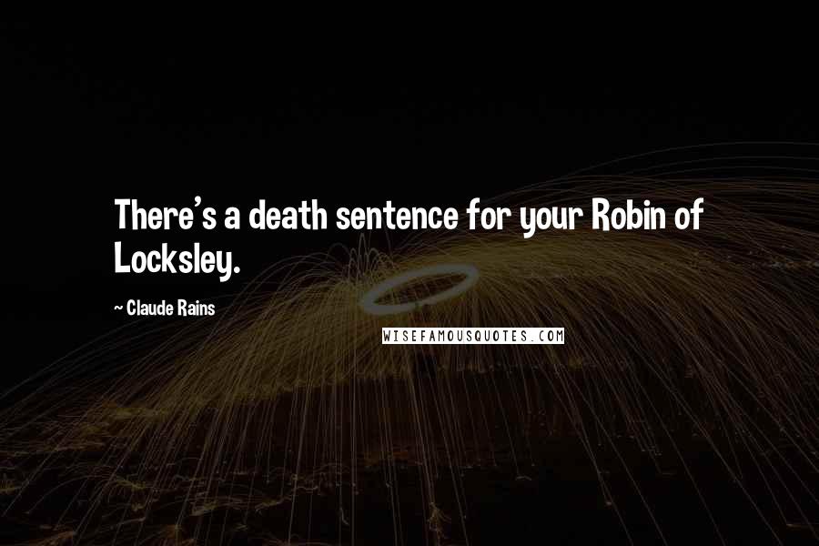 Claude Rains Quotes: There's a death sentence for your Robin of Locksley.