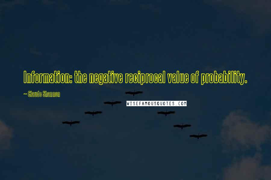 Claude Shannon Quotes: Information: the negative reciprocal value of probability.