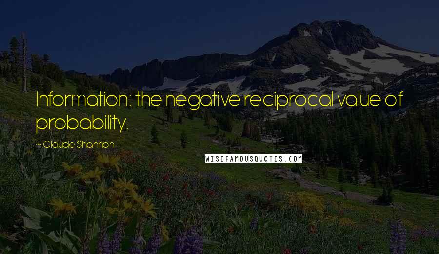 Claude Shannon Quotes: Information: the negative reciprocal value of probability.