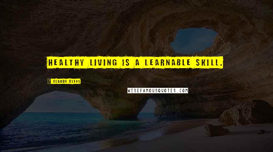 Claude Viens Quotes: Healthy living is a learnable skill.