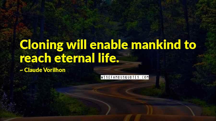 Claude Vorilhon Quotes: Cloning will enable mankind to reach eternal life.