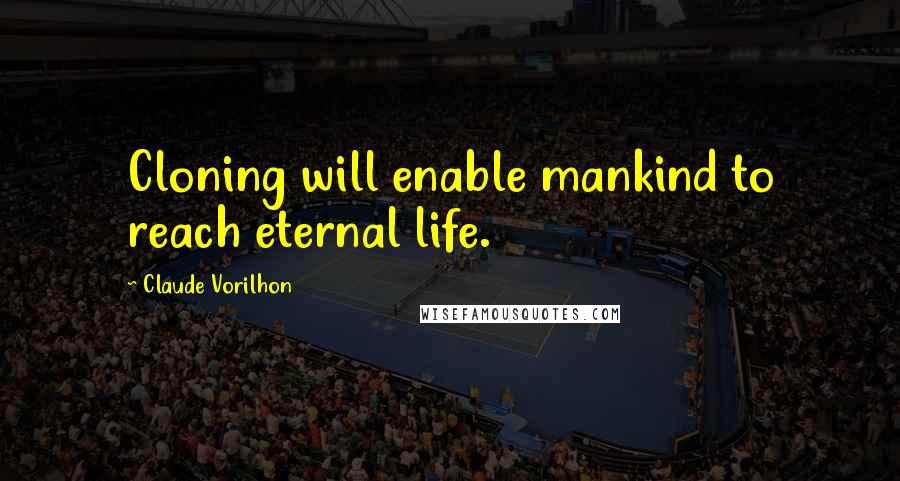 Claude Vorilhon Quotes: Cloning will enable mankind to reach eternal life.