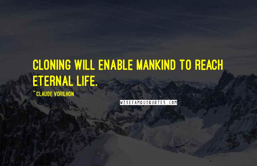 Claude Vorilhon Quotes: Cloning will enable mankind to reach eternal life.