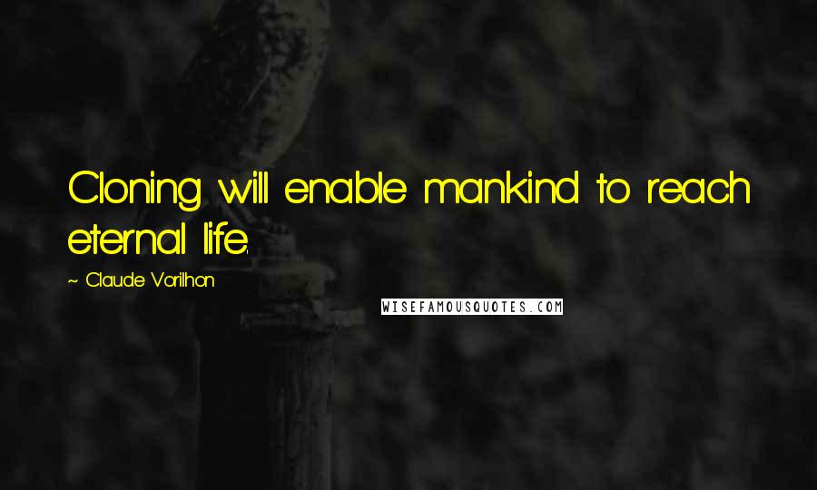 Claude Vorilhon Quotes: Cloning will enable mankind to reach eternal life.