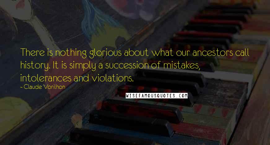 Claude Vorilhon Quotes: There is nothing glorious about what our ancestors call history. It is simply a succession of mistakes, intolerances and violations.