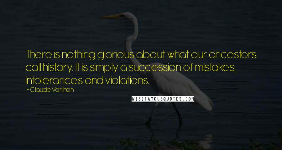 Claude Vorilhon Quotes: There is nothing glorious about what our ancestors call history. It is simply a succession of mistakes, intolerances and violations.