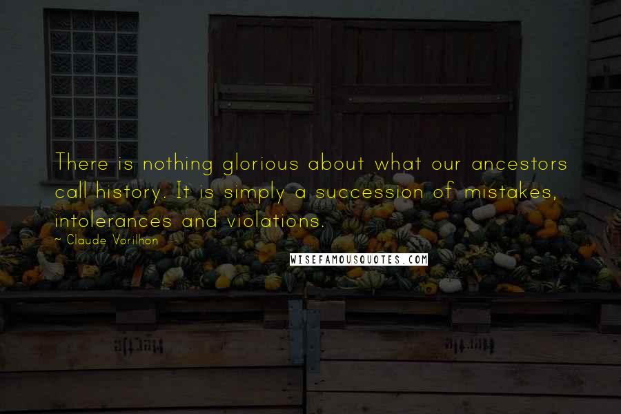 Claude Vorilhon Quotes: There is nothing glorious about what our ancestors call history. It is simply a succession of mistakes, intolerances and violations.