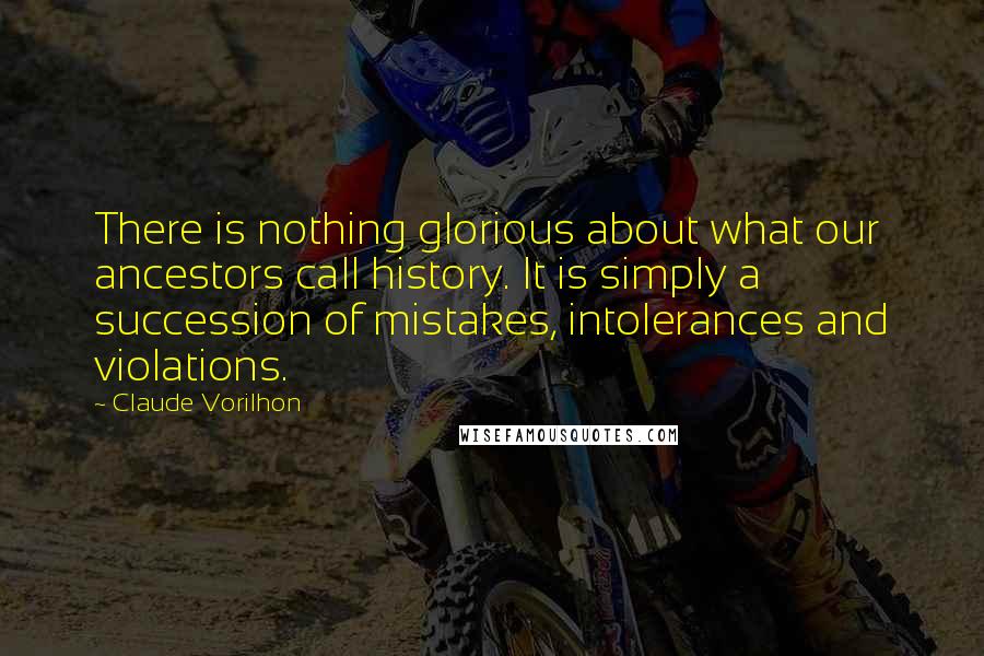 Claude Vorilhon Quotes: There is nothing glorious about what our ancestors call history. It is simply a succession of mistakes, intolerances and violations.