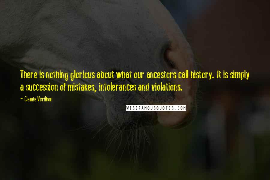 Claude Vorilhon Quotes: There is nothing glorious about what our ancestors call history. It is simply a succession of mistakes, intolerances and violations.