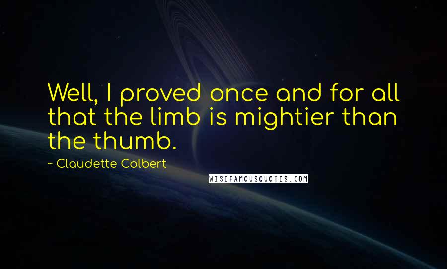 Claudette Colbert Quotes: Well, I proved once and for all that the limb is mightier than the thumb.