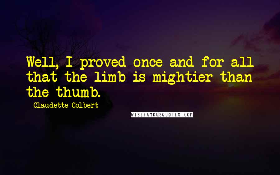 Claudette Colbert Quotes: Well, I proved once and for all that the limb is mightier than the thumb.