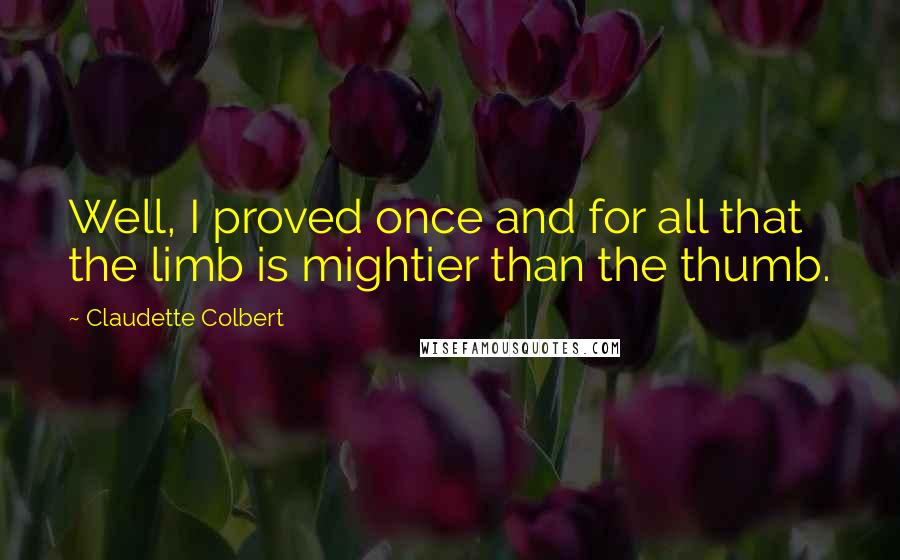 Claudette Colbert Quotes: Well, I proved once and for all that the limb is mightier than the thumb.