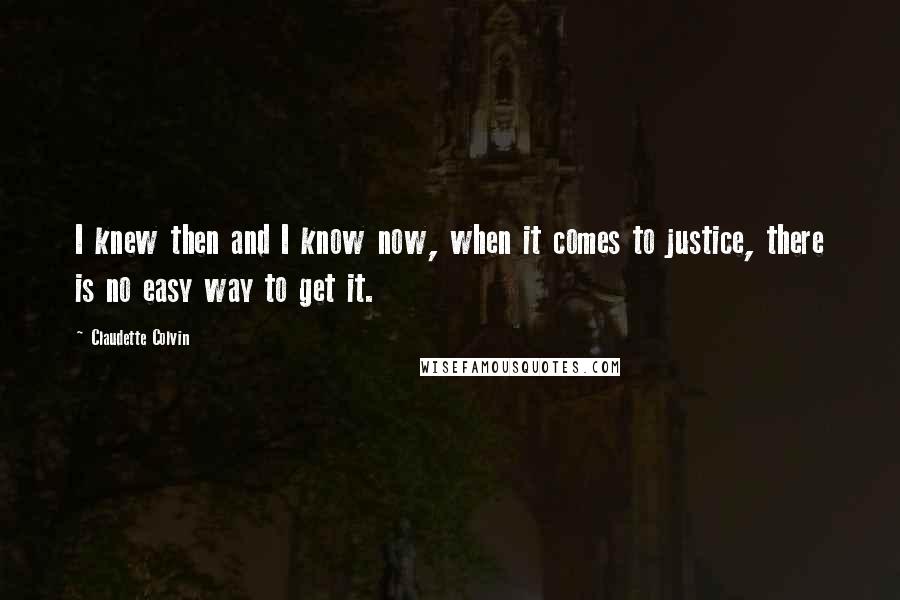 Claudette Colvin Quotes: I knew then and I know now, when it comes to justice, there is no easy way to get it.