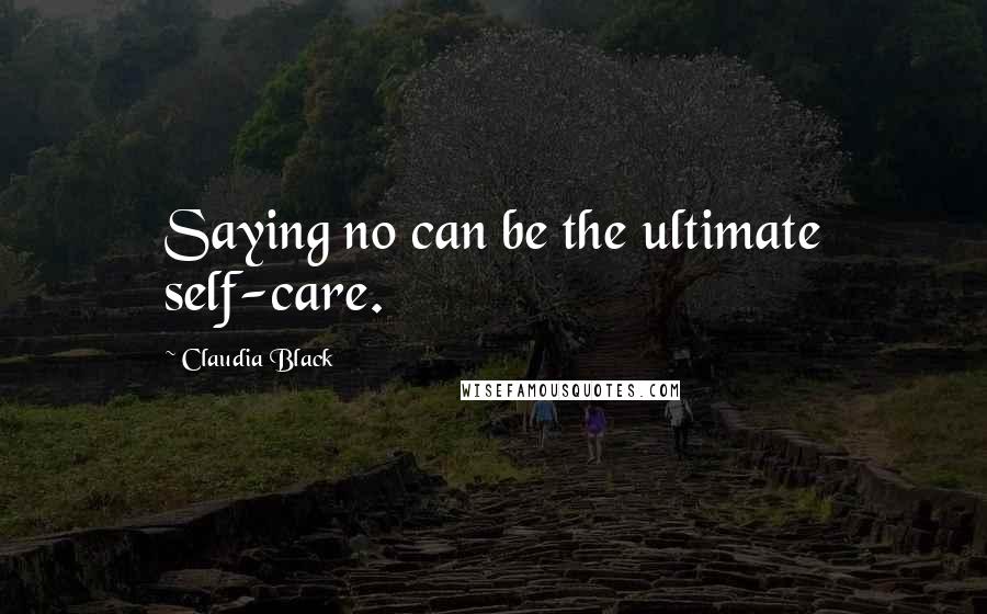 Claudia Black Quotes: Saying no can be the ultimate self-care.
