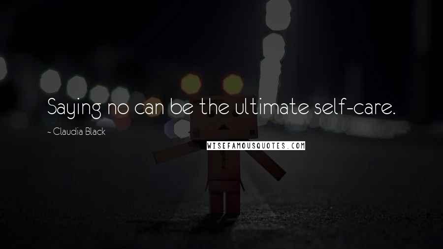 Claudia Black Quotes: Saying no can be the ultimate self-care.