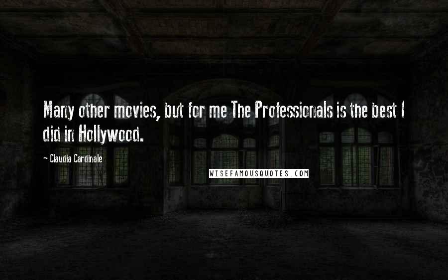 Claudia Cardinale Quotes: Many other movies, but for me The Professionals is the best I did in Hollywood.