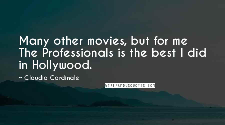 Claudia Cardinale Quotes: Many other movies, but for me The Professionals is the best I did in Hollywood.