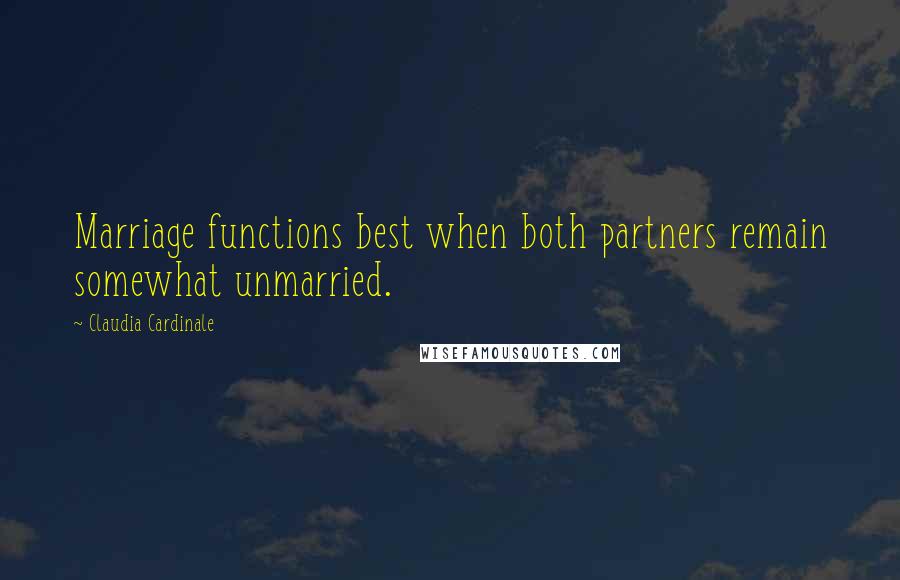 Claudia Cardinale Quotes: Marriage functions best when both partners remain somewhat unmarried.