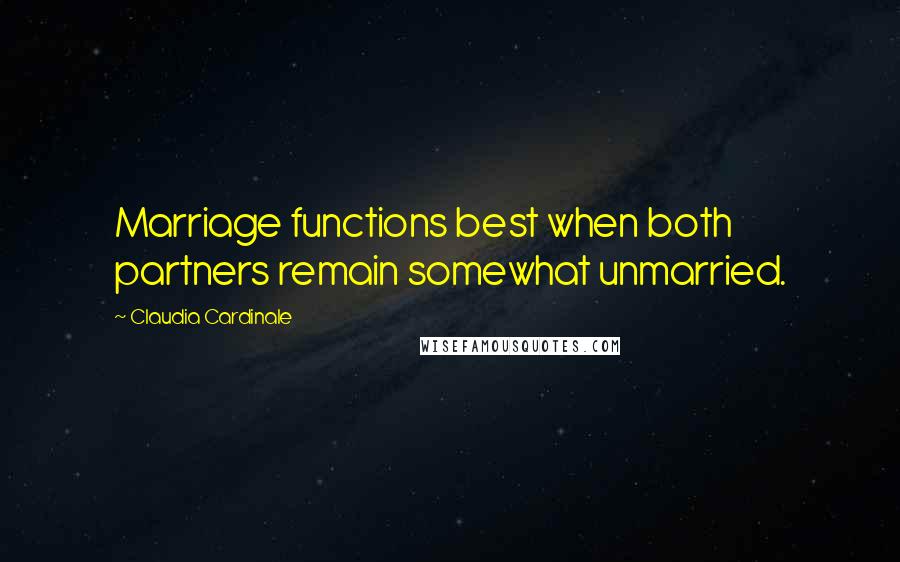 Claudia Cardinale Quotes: Marriage functions best when both partners remain somewhat unmarried.