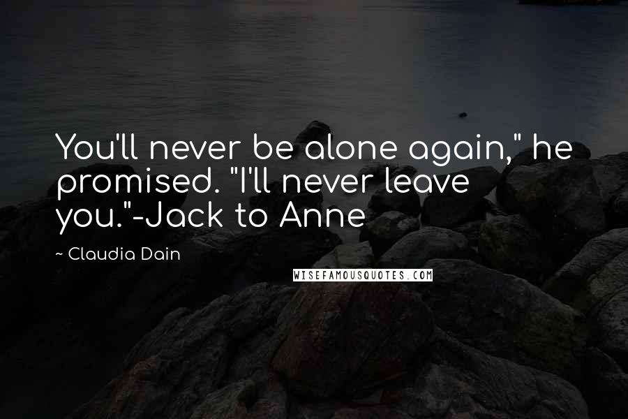 Claudia Dain Quotes: You'll never be alone again," he promised. "I'll never leave you."-Jack to Anne