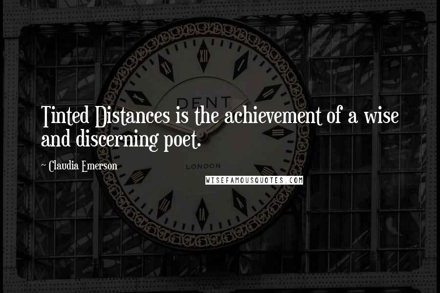 Claudia Emerson Quotes: Tinted Distances is the achievement of a wise and discerning poet.