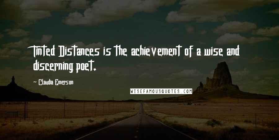 Claudia Emerson Quotes: Tinted Distances is the achievement of a wise and discerning poet.