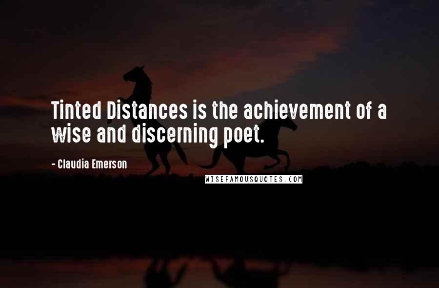 Claudia Emerson Quotes: Tinted Distances is the achievement of a wise and discerning poet.